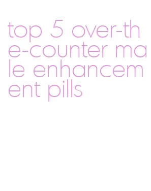 top 5 over-the-counter male enhancement pills