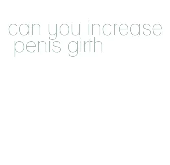can you increase penis girth