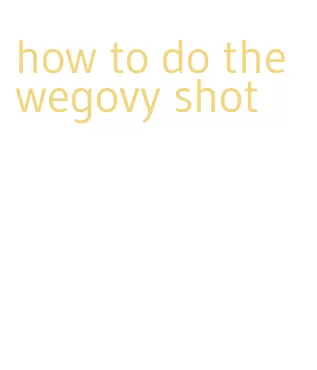 how to do the wegovy shot