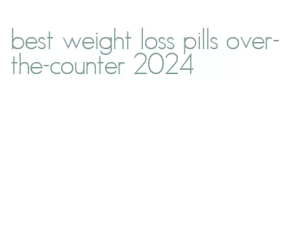 best weight loss pills over-the-counter 2024