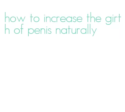 how to increase the girth of penis naturally