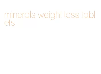 minerals weight loss tablets