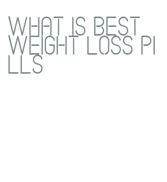 what is best weight loss pills