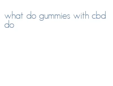 what do gummies with cbd do