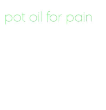 pot oil for pain