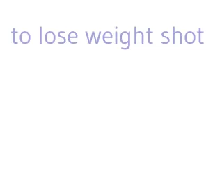 to lose weight shot