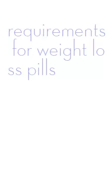requirements for weight loss pills