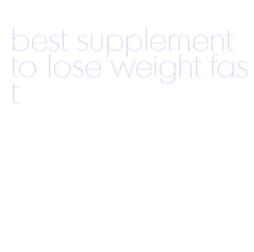 best supplement to lose weight fast