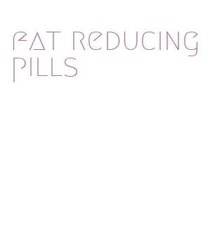 fat reducing pills