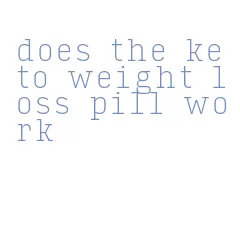 does the keto weight loss pill work