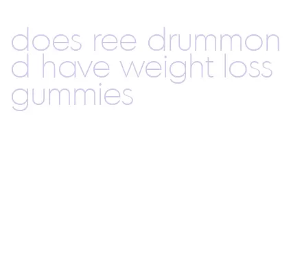 does ree drummond have weight loss gummies