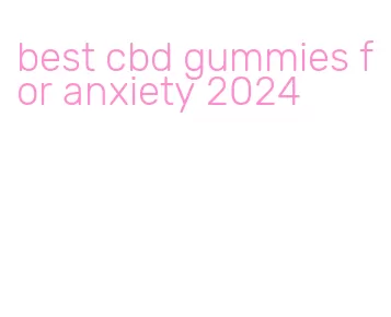 best cbd gummies for anxiety 2024