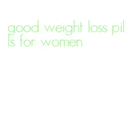 good weight loss pills for women