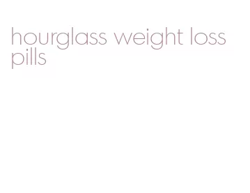 hourglass weight loss pills