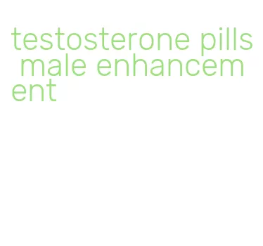 testosterone pills male enhancement