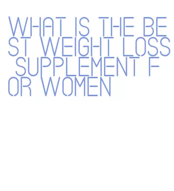 what is the best weight loss supplement for women