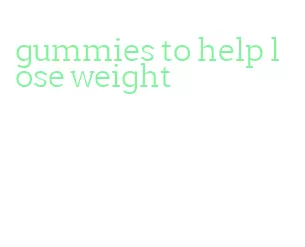 gummies to help lose weight
