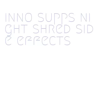 inno supps night shred side effects