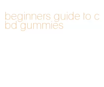 beginners guide to cbd gummies
