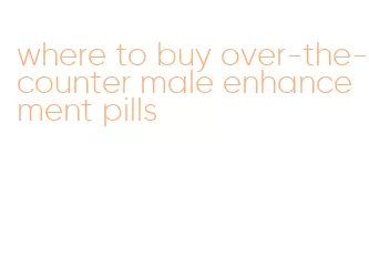 where to buy over-the-counter male enhancement pills