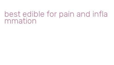 best edible for pain and inflammation