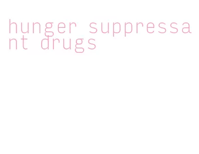 hunger suppressant drugs
