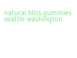 natural bliss gummies seattle washington