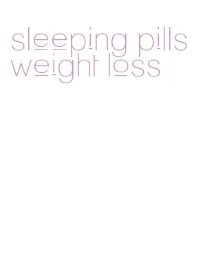 sleeping pills weight loss