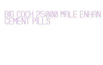 big cock 25000 male enhancement pills