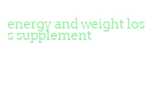energy and weight loss supplement
