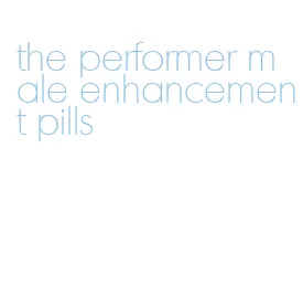 the performer male enhancement pills