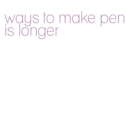 ways to make penis longer