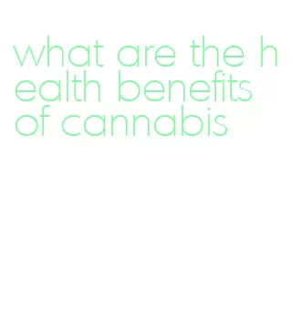 what are the health benefits of cannabis