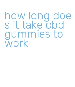 how long does it take cbd gummies to work