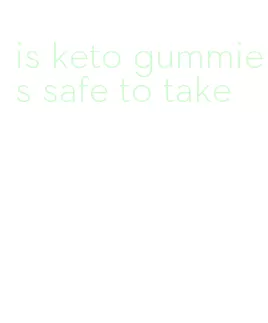 is keto gummies safe to take