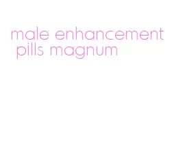 male enhancement pills magnum
