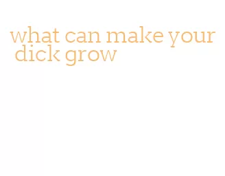 what can make your dick grow