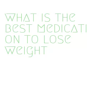 what is the best medication to lose weight