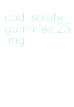 cbd isolate gummies 25 mg