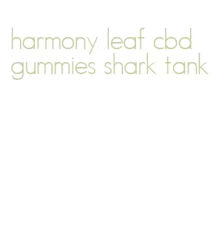 harmony leaf cbd gummies shark tank