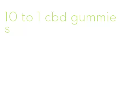 10 to 1 cbd gummies