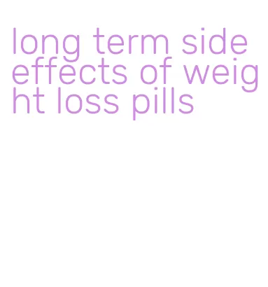 long term side effects of weight loss pills