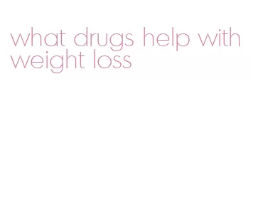 what drugs help with weight loss