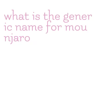 what is the generic name for mounjaro