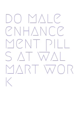 do male enhancement pills at walmart work