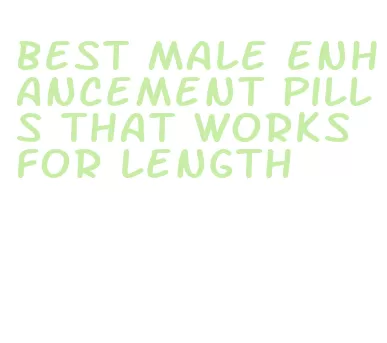 best male enhancement pills that works for length