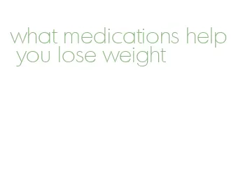 what medications help you lose weight