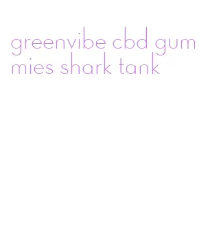greenvibe cbd gummies shark tank
