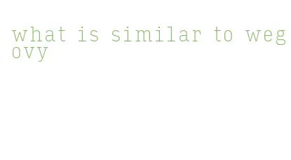 what is similar to wegovy