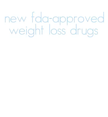 new fda-approved weight loss drugs